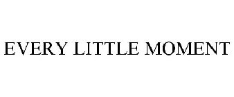 EVERY LITTLE MOMENT