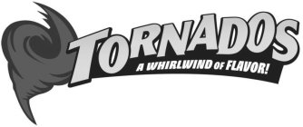 TORNADOS A WHIRLWIND OF FLAVOR!