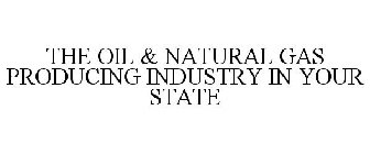 THE OIL & NATURAL GAS PRODUCING INDUSTRY IN YOUR STATE