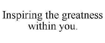 INSPIRING THE GREATNESS WITHIN YOU.