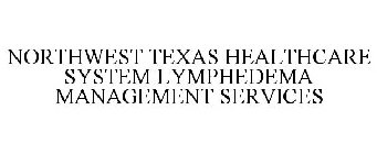 NORTHWEST TEXAS HEALTHCARE SYSTEM LYMPHEDEMA MANAGEMENT SERVICES