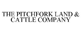 THE PITCHFORK LAND & CATTLE COMPANY