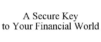 A SECURE KEY TO YOUR FINANCIAL WORLD