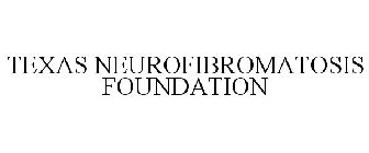 TEXAS NEUROFIBROMATOSIS FOUNDATION