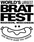 WORLD'S LARGEST BRAT FEST MADISON, WISCONSIN OUR BRATS MAKE YOU SMILE!