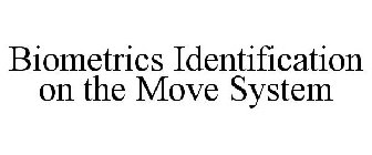 BIOMETRICS IDENTIFICATION ON THE MOVE SYSTEM