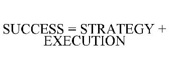 SUCCESS = STRATEGY + EXECUTION
