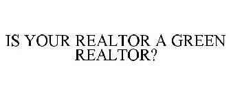 IS YOUR REALTOR A GREEN REALTOR?