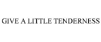 GIVE A LITTLE TENDERNESS