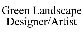 GREEN LANDSCAPE DESIGNER/ARTIST