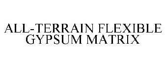 ALL-TERRAIN FLEXIBLE GYPSUM MATRIX