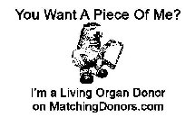YOU WANT A PIECE OF ME? I'M A LIVING ORGAN DONOR ON MATCHINGDONORS.COM