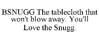 BSNUGG THE TABLECLOTH THAT WON'T BLOW AWAY. YOU'LL LOVE THE SNUGG.
