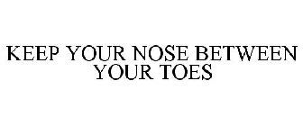 KEEP YOUR NOSE BETWEEN YOUR TOES