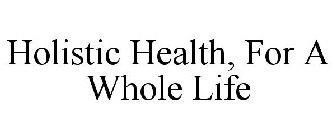 HOLISTIC HEALTH, FOR A WHOLE LIFE