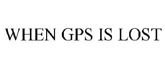 WHEN GPS IS LOST