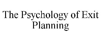 THE PSYCHOLOGY OF EXIT PLANNING
