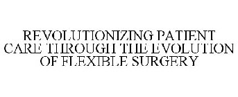 REVOLUTIONIZING PATIENT CARE THROUGH THE EVOLUTION OF FLEXIBLE SURGERY