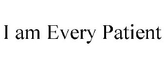 I AM EVERY PATIENT