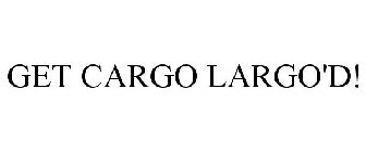 GET CARGO LARGO'D!