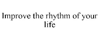 IMPROVE THE RHYTHM OF YOUR LIFE