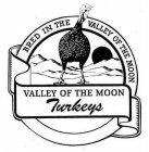 VALLEY OF THE MOON TURKEYS BRED IN THE VALLEY OF THE MOON