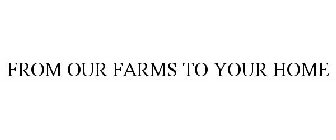 FROM OUR FARMS TO YOUR HOME