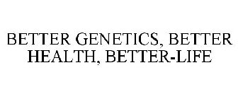 BETTER GENETICS, BETTER HEALTH, BETTER-LIFE