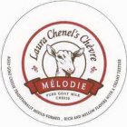 LAURA CHENEL'S CHÈVRE MÉLODIE PURE GOAT MILK CHEESE AGED GOAT CHEESE TRADITIONALLY MOULD-FORMED. RICH AND MELLOW FLAVORS WITH A CREAMY TEXTURE