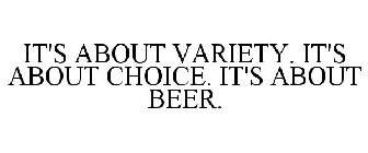 IT'S ABOUT VARIETY. IT'S ABOUT CHOICE. IT'S ABOUT BEER