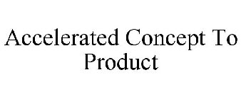 ACCELERATED CONCEPT TO PRODUCT