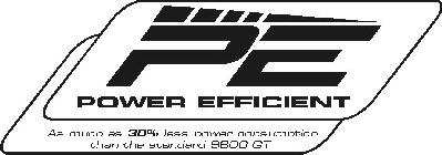 PE POWER EFFICIENT AS MUCH AS 30% LESS POWER CONSUMPTION THAN THE STANDARD 9800 GT