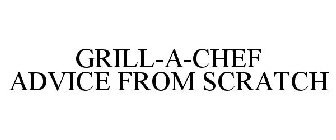 GRILL-A-CHEF ADVICE FROM SCRATCH
