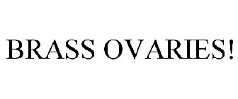 BRASS OVARIES!