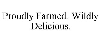 PROUDLY FARMED. WILDLY DELICIOUS.