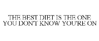 THE BEST DIET IS THE ONE YOU DON'T KNOW YOU'RE ON