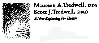 MAUREEN A. TREDWELL, DDS SCOTT J. TREDWELL, DMD A NEW BEGINNING FOR HEALTH