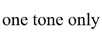 ONE TONE ONLY