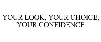 YOUR LOOK, YOUR CHOICE, YOUR CONFIDENCE