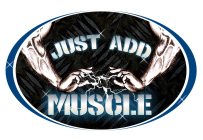JUST ADD MUSCLE