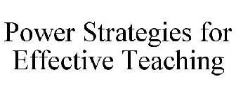 POWER STRATEGIES FOR EFFECTIVE TEACHING