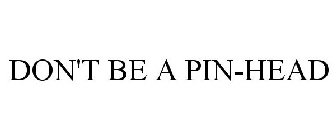 DON'T BE A PIN-HEAD