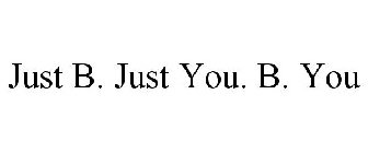 JUST B. JUST YOU. B. YOU