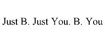 JUST B. JUST YOU. B. YOU