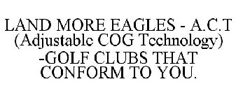 LAND MORE EAGLES - A.C.T (ADJUSTABLE COG TECHNOLOGY) -GOLF CLUBS THAT CONFORM TO YOU.