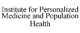 INSTITUTE FOR PERSONALIZED MEDICINE AND POPULATION HEALTH