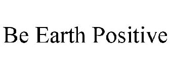 BE EARTH POSITIVE