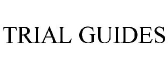 TRIAL GUIDES