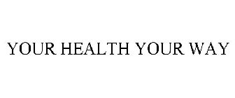 YOUR HEALTH YOUR WAY