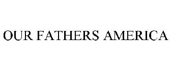 OUR FATHERS AMERICA